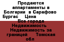 Продаются аппартаменты в Болгарии, в Сарафово (Бургас) › Цена ­ 2 450 000 - Все города Недвижимость » Недвижимость за границей   . Томская обл.